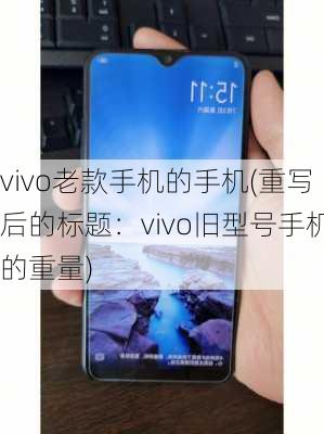 vivo老款手机的手机(重写后的标题：vivo旧型号手机的重量)