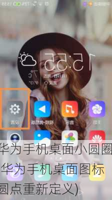 华为手机桌面小圆圈(华为手机桌面图标圆点重新定义)
