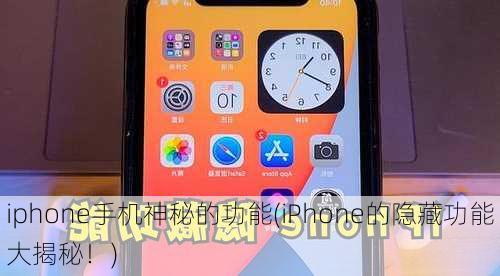 iphone手机神秘的功能(iPhone的隐藏功能大揭秘！)