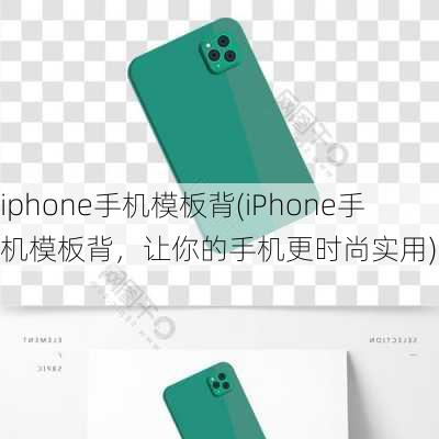 iphone手机模板背(iPhone手机模板背，让你的手机更时尚实用)