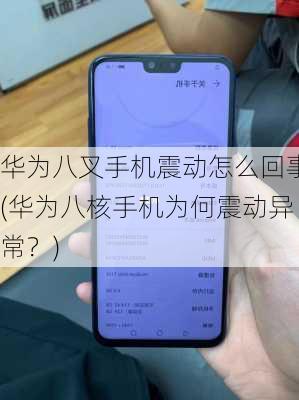 华为八叉手机震动怎么回事(华为八核手机为何震动异常？)