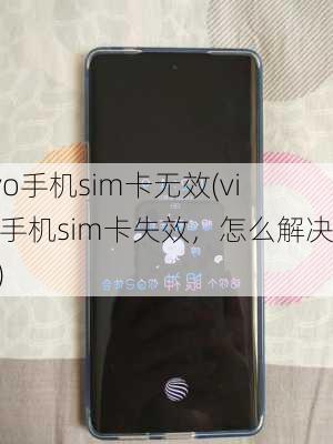 vivo手机sim卡无效(vivo手机sim卡失效，怎么解决？)