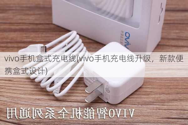 vivo手机盒式充电线(vivo手机充电线升级，新款便携盒式设计)