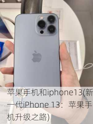 苹果手机和iphone13(新一代iPhone 13：苹果手机升级之路)