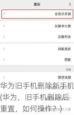 华为旧手机删除新手机(华为，旧手机删除后重置，如何操作？)