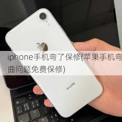 iphone手机弯了保修(苹果手机弯曲问题免费保修)