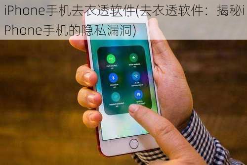 iPhone手机去衣透软件(去衣透软件：揭秘iPhone手机的隐私漏洞)