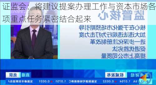 证监会：将建议提案办理工作与资本市场各项重点任务紧密结合起来