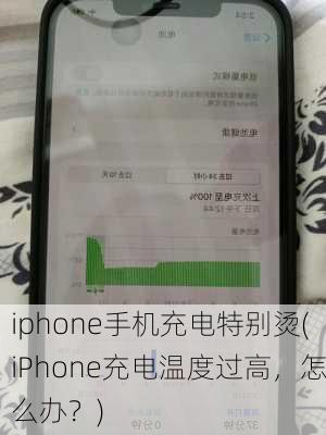 iphone手机充电特别烫(iPhone充电温度过高，怎么办？)