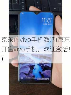 京东的vivo手机激活(京东开售vivo手机，欢迎激活！)