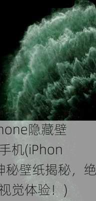 iphone隐藏壁纸手机(iPhone神秘壁纸揭秘，绝美视觉体验！)