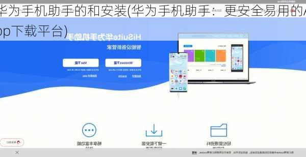华为手机助手的和安装(华为手机助手：更安全易用的App下载平台)