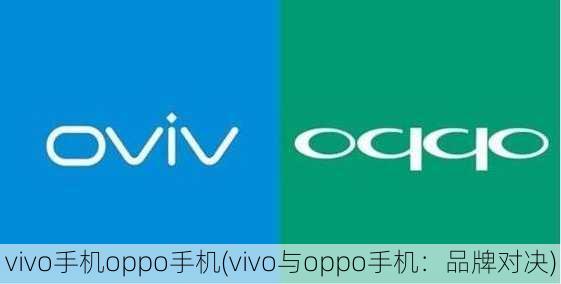 vivo手机oppo手机(vivo与oppo手机：品牌对决)