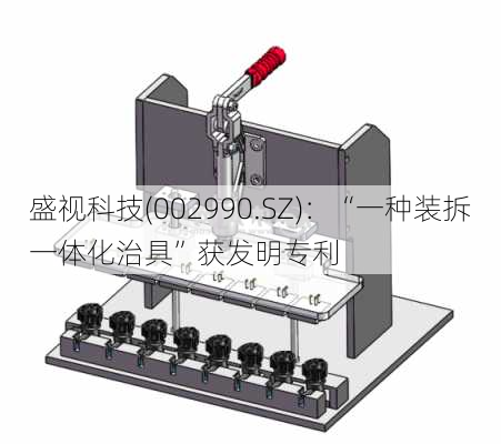 盛视科技(002990.SZ)：“一种装拆一体化治具”获发明专利