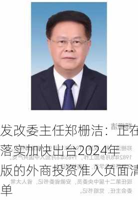 发改委主任郑栅洁：正在落实加快出台2024年版的外商投资准入负面清单