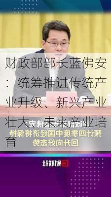 财政部部长蓝佛安：统筹推进传统产业升级、新兴产业壮大、未来产业培育