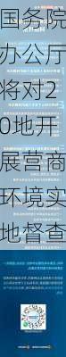 国务院办公厅将对20地开展营商环境实地督查