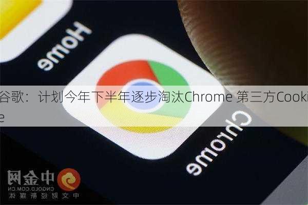 谷歌：计划今年下半年逐步淘汰Chrome 第三方Cookie