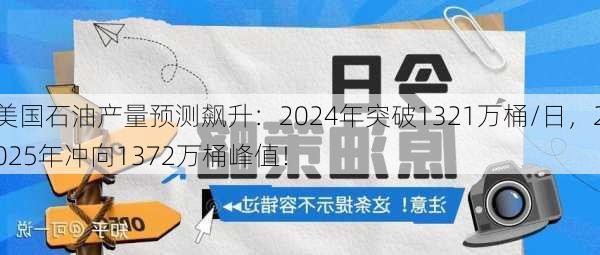 美国石油产量预测飙升：2024年突破1321万桶/日，2025年冲向1372万桶峰值！