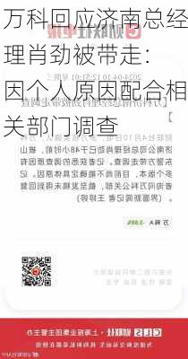 万科回应济南总经理肖劲被带走： 因个人原因配合相关部门调查