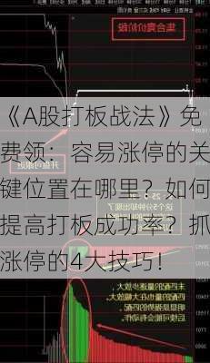 《A股打板战法》免费领：容易涨停的关键位置在哪里？如何提高打板成功率？抓涨停的4大技巧！