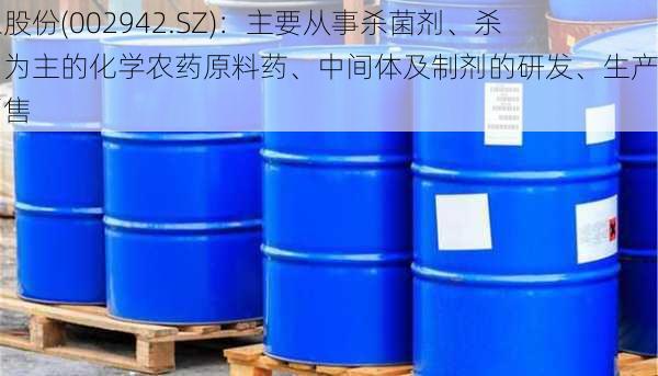 新农股份(002942.SZ)：主要从事杀菌剂、杀虫剂为主的化学农药原料药、中间体及制剂的研发、生产和销售