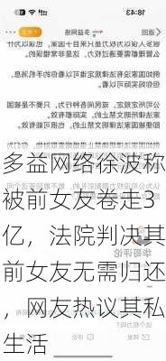 多益网络徐波称被前女友卷走3亿，法院判决其前女友无需归还，网友热议其私生活