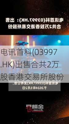 电讯首科(03997.HK)出售合共2万股香港交易所股份