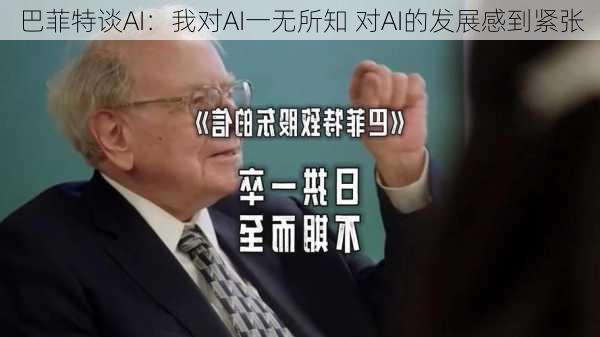 巴菲特谈AI：我对AI一无所知 对AI的发展感到紧张