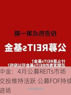 中金：4月公募REITs市场交投维持活跃 公募FOF持续进场