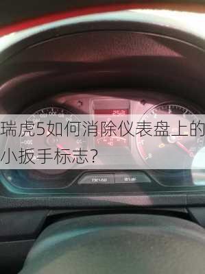 瑞虎5如何消除仪表盘上的小扳手标志？