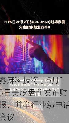 雾麻科技将于5月15日美股盘前发布财报，并举行业绩电话会议