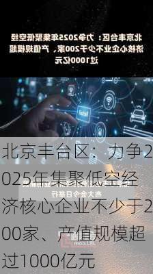 北京丰台区：力争2025年集聚低空经济核心企业不少于200家、产值规模超过1000亿元