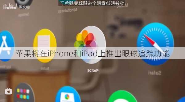 苹果将在iPhone和iPad上推出眼球追踪功能