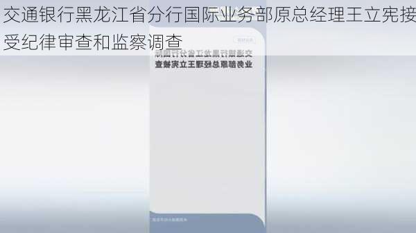 交通银行黑龙江省分行国际业务部原总经理王立宪接受纪律审查和监察调查