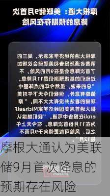 摩根大通认为美联储9月首次降息的预期存在风险