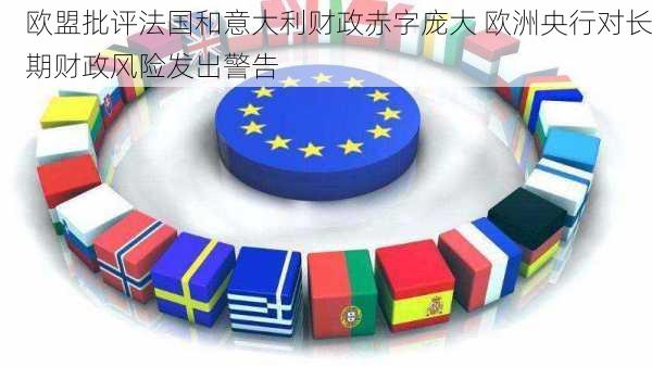 欧盟批评法国和意大利财政赤字庞大 欧洲央行对长期财政风险发出警告