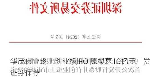 华茂伟业终止创业板IPO 原拟募10亿元广发证券保荐