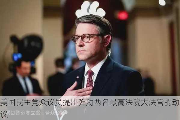 美国民主党众议员提出弹劾两名最高法院大法官的动议