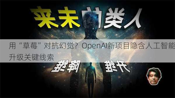 用“草莓”对抗幻觉？OpenAI新项目隐含人工智能升级关键线索