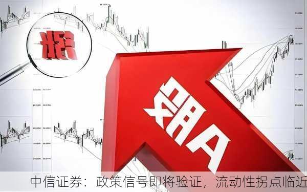 中信证券：政策信号即将验证，流动性拐点临近