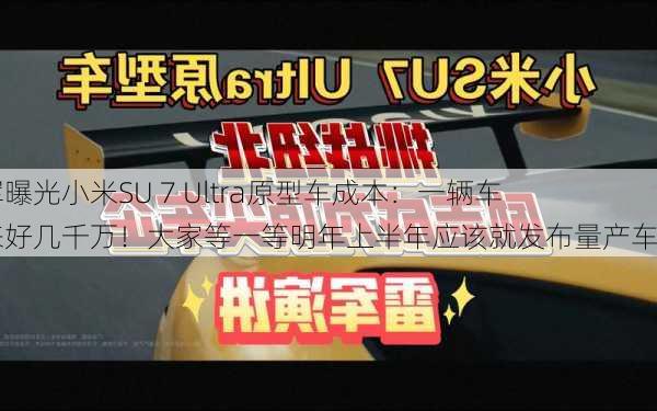 雷军曝光小米SU 7 Ultra原型车成本：一辆车下来好几千万！大家等一等明年上半年应该就发布量产车