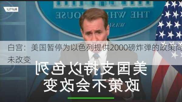 白宫：美国暂停为以色列提供2000磅炸弹的政策尚未改变