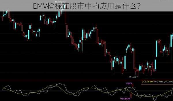 EMV指标在股市中的应用是什么？