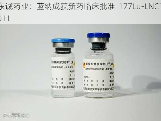 东诚药业：蓝纳成获新药临床批准  177Lu-LNC1011