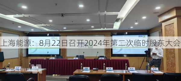 上海能源：8月22日召开2024年第二次临时股东大会