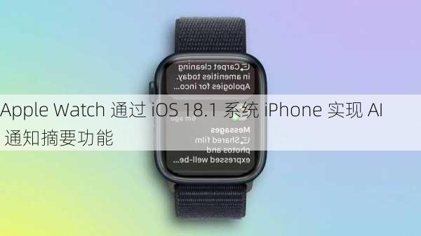 Apple Watch 通过 iOS 18.1 系统 iPhone 实现 AI 通知摘要功能