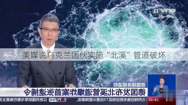 美媒说乌克兰团伙实施“北溪”管道破坏