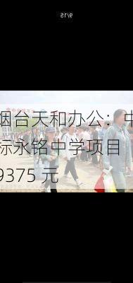 烟台天和办公：中标永铭中学项目 9375 元