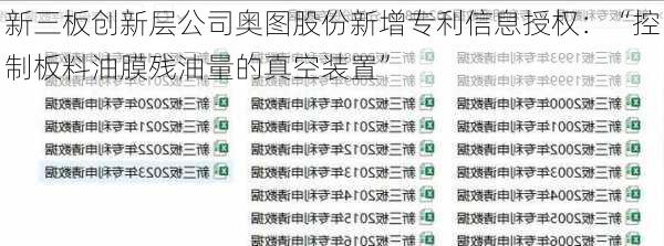 新三板创新层公司奥图股份新增专利信息授权：“控制板料油膜残油量的真空装置”